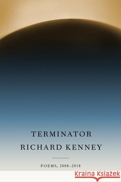 Terminator: Poems, 2008-2018 Richard Kenney 9780525656630 Knopf Publishing Group