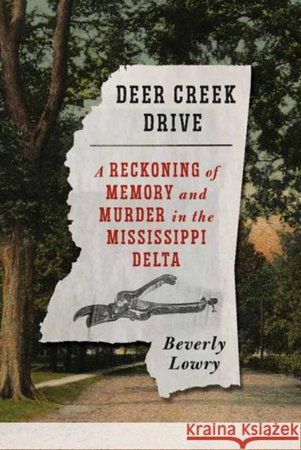 Deer Creek Drive: A Reckoning of Memory and Murder in the Mississippi Delta Beverly Lowry 9780525657231