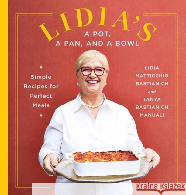 Lidia's a Pot, a Pan, and a Bowl: Simple Recipes for Perfect Meals: A Cookbook Bastianich, Lidia Matticchio 9780525657408 Knopf Publishing Group