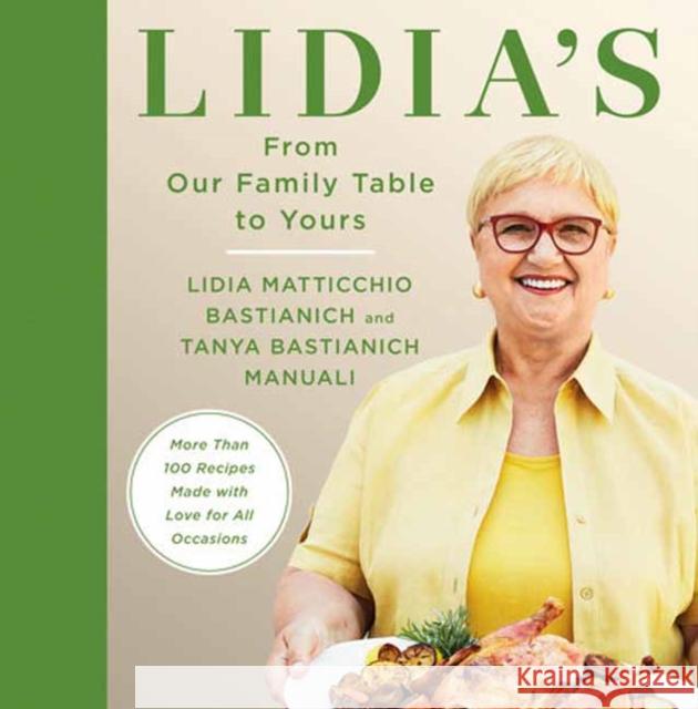 Lidia's From Our Family Table to Yours: More Than 100 Recipes Made with Love for All Occasions: A Cookbook Tanya Bastianich Manuali 9780525657422