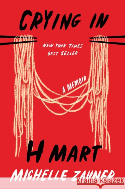 Crying in H Mart: A Memoir Zauner, Michelle 9780525657743 Knopf Doubleday Publishing Group