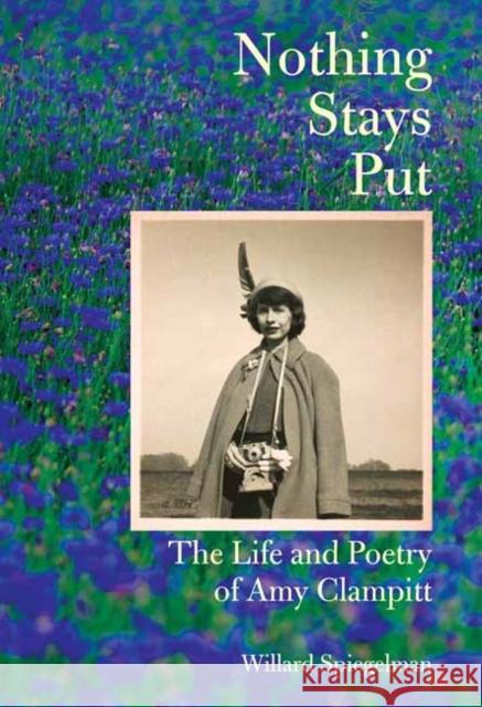 Nothing Stays Put: The Life and Poetry of Amy Clampitt Willard Spiegelman 9780525658269