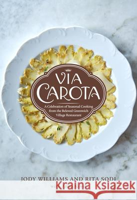 Via Carota: A Celebration of Seasonal Cooking from the Beloved Greenwich Village Restaurant: An Italian Cookbook Williams, Jody 9780525658573 Knopf Publishing Group