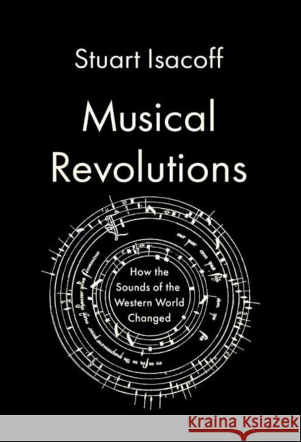 Musical Revolutions: How the Sounds of the Western World Changed Isacoff, Stuart 9780525658634 Knopf Publishing Group
