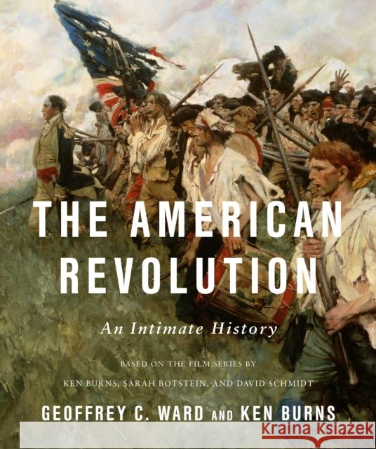 The American Revolution: An Intimate History Geoffrey C. Ward Kenneth Burns 9780525658672 Knopf Publishing Group