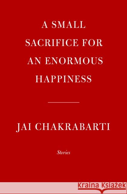 Small Sacrifice for an Enormous Happiness Jai Chakrabarti 9780525658948