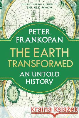 The Earth Transformed: An Untold History Frankopan, Peter 9780525659167 Knopf Publishing Group
