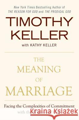 The Meaning of Marriage: Facing the Complexities of Commitment with the Wisdom of God Timothy Keller 9780525952473 Dutton Books