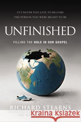 Unfinished: Filling the Hole in Our Gospel Richard Stearns 9780529101143 Thomas Nelson Publishers