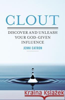 Clout : Discover and Unleash Your God-Given Influence Jenni Catron 9780529102706