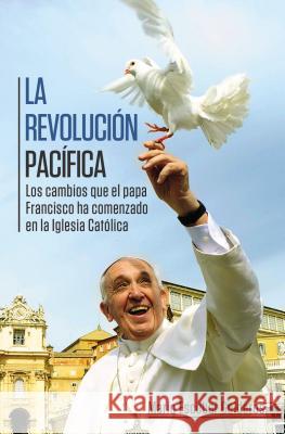 La Revolución Pacífica: Los Cambios Que El Papa Francisco Ha Comenzado En La Iglesia Católica = Paceful Revolution Escobar, Mario 9780529107480 Grupo Nelson