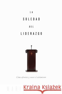 La soledad del liderazgo: Cómo afrontar y vencer el aislamiento Escobar, Mario 9780529109774