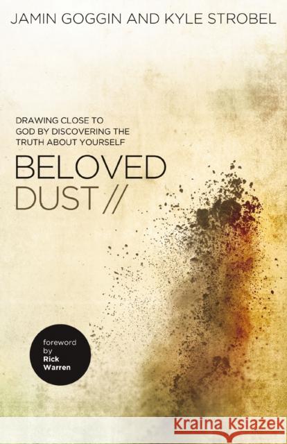 Beloved Dust: Drawing Close to God by Discovering the Truth about Yourself Jamin Goggin Kyle Strobel 9780529110206 Thomas Nelson Publishers