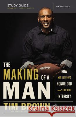 The Making of a Man Bible Study Guide: How Men and Boys Honor God and Live with Integrity Brown, Tim 9780529113047 Thomas Nelson Publishers