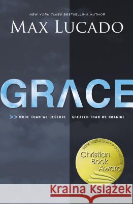 Grace: More Than We Deserve, Greater Than We Imagine Lucado, Max 9780529117694 Thomas Nelson Publishers