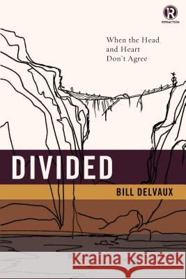 Divided: When the Head and Heart Don't Agree Bill Delvaux Refraction 9780529121264