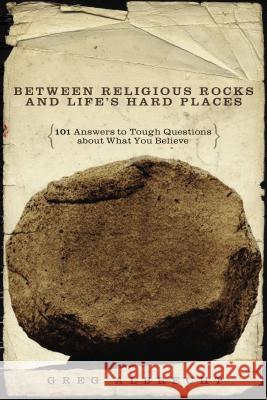 Between Religious Rocks and Life's Hard Places: 101 Answers to Tough Questions about What You Believe Albrecht, Greg 9780529122285 Thomas Nelson Publishers
