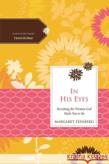 In His Eyes: Becoming the Woman God Made You to Be Margaret Feinberg Women of Faith 9780529123008 Thomas Nelson Publishers