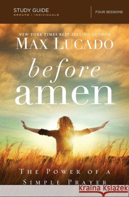 Before Amen Bible Study Guide: The Power of a Simple Prayer Lucado, Max 9780529123343 Thomas Nelson Publishers