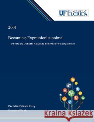 Becoming-Expressionist-animal: Deleuze and Guattari's Kafka and the Debate Over Expressionism Brendan Riley 9780530000640