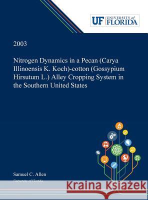 Nitrogen Dynamics in a Pecan (Carya Illinoensis K. Koch)-cotton (Gossypium Hirsutum L.) Alley Cropping System in the Southern United States Samuel Allen 9780530000770 Dissertation Discovery Company