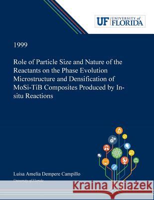 Role of Particle Size and Nature of the Reactants on the Phase Evolution Microstructure and Densification of MoSi₂-TiB₂ Composites Produced by In-situ Reactions Luisa Dempere Campillo 9780530000886 Dissertation Discovery Company