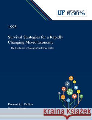 Survival Strategies for a Rapidly Changing Mixed Economy: The Resilience of Managua's Informal Sector Dellino, Domenick 9780530003702
