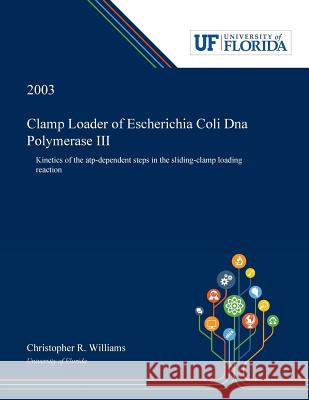 Clamp Loader of Escherichia Coli Dna Polymerase III: Kinetics of the Atp-dependent Steps in the Sliding-clamp Loading Reaction Williams, Christopher 9780530004686
