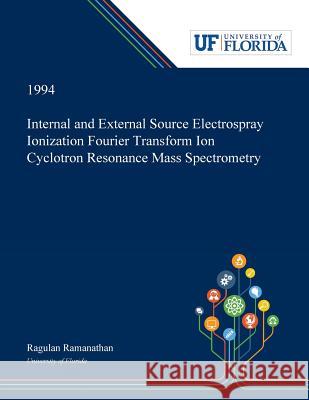 Internal and External Source Electrospray Ionization Fourier Transform Ion Cyclotron Resonance Mass Spectrometry Ragulan Ramanathan 9780530004860 Dissertation Discovery Company
