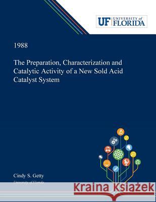 The Preparation, Characterization and Catalytic Activity of a New Sold Acid Catalyst System Cindy Getty 9780530005041