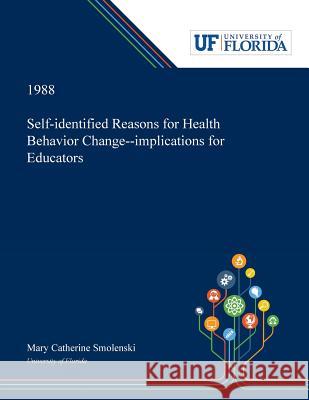 Self-identified Reasons for Health Behavior Change--implications for Educators Mary Smolenski 9780530005706 Dissertation Discovery Company