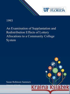 An Examination of Supplantation and Redistribution Effects of Lottery Allocations to a Community College System Susan Summers 9780530006079 Dissertation Discovery Company