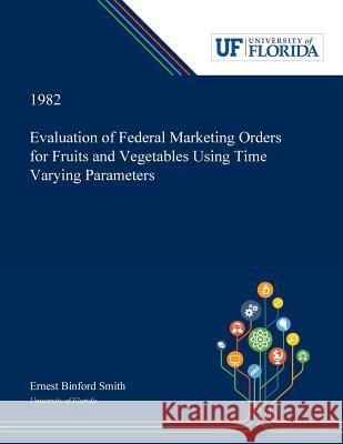 Evaluation of Federal Marketing Orders for Fruits and Vegetables Using Time Varying Parameters Ernest Smith 9780530006505
