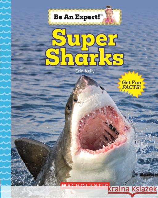 Super Sharks (Be An Expert!) Erin Kelly 9780531131602 Scholastic Inc.