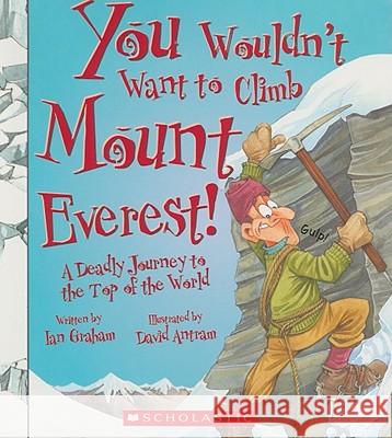 You Wouldn't Want to Climb Mount Everest! (You Wouldn't Want To... History of the World) Graham, Ian 9780531137857 Franklin Watts