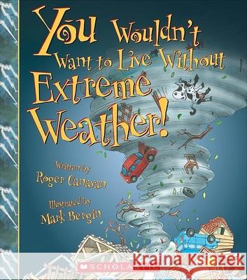 You Wouldn't Want to Live Without Extreme Weather! Roger Canavan Mark Bergin 9780531214084 
