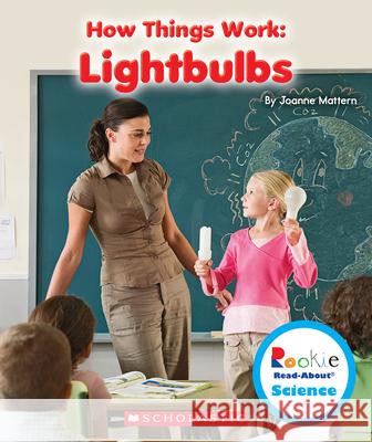 Lightbulbs (Rookie Read-About Science: How Things Work) Joanne Mattern 9780531214565 C. Press/F. Watts Trade