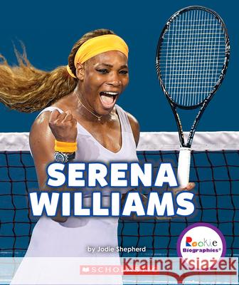 Serena Williams: A Champion on and Off the Court (Rookie Biographies) Shepherd, Jodie 9780531217672 C. Press/F. Watts Trade