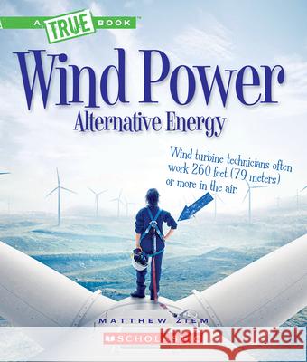 Wind Power: Sailboats, Windmills, and Wind Turbines (a True Book: Alternative Energy) Ziem, Matt 9780531239452 C. Press/F. Watts Trade