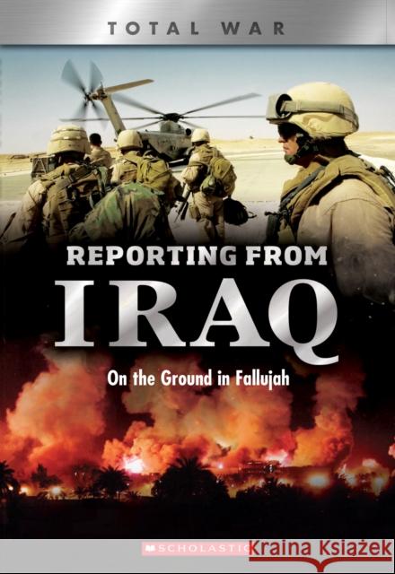 Reporting From Iraq (X Books: Total War): On the Ground in Fallujah Candy J. Cooper 9780531243855 Scholastic Inc.