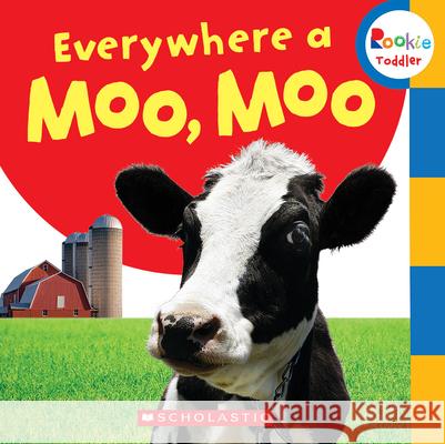 Everywhere a Moo, Moo (Rookie Toddler) Scholastic 9780531245484 Children's Press