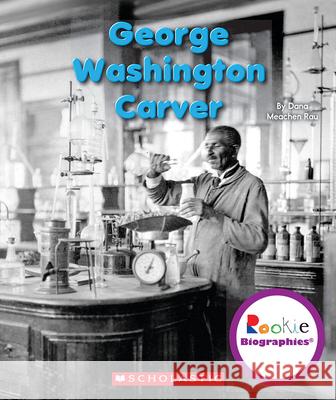 George Washington Carver (Rookie Biographies) Rau, Dana Meachen 9780531249826 Children's Press