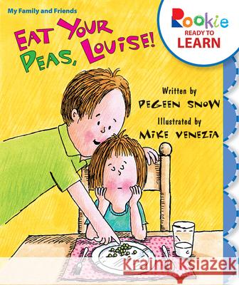 Eat Your Peas, Louise! (Rookie Ready to Learn - My Family & Friends) Snow, Pegeen 9780531267097 Children's Press