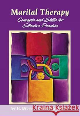 Marital Therapy: Concepts and Skills for Effective Practice Joseph H. Brown Carolyn S. Brown Joe H. Brown 9780534527327 Wadsworth Publishing Company