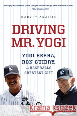 Driving Mr. Yogi: Yogi Berra, Ron Guidry, and Baseball's Greatest Gift Harvey Araton 9780544002272 Mariner Books