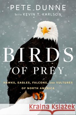 Birds of Prey: Hawks, Eagles, Falcons, and Vultures of North America Pete Dunne Kevin T. Karlson 9780544018440 Houghton Mifflin