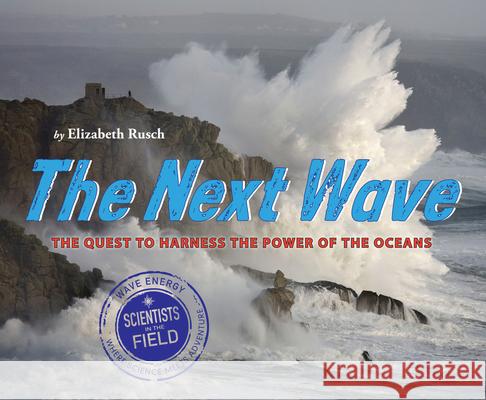 The Next Wave: The Quest to Harness the Power of the Oceans Elizabeth Rusch 9780544099999 Hmh Books for Young Readers