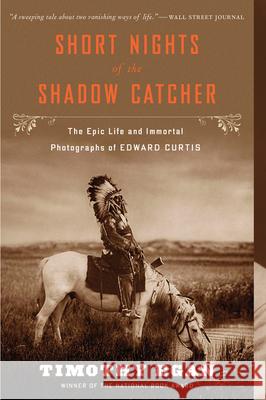 Short Nights of the Shadow Catcher: The Epic Life and Immortal Photographs of Edward Curtis Timothy Egan 9780544102767 Mariner Books