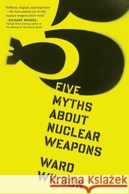 Five Myths about Nuclear Weapons Ward Wilson 9780544103252