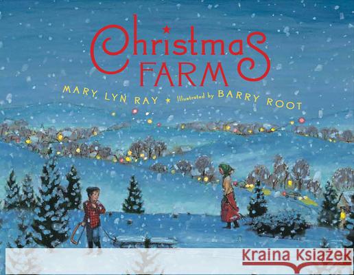 Christmas Farm Mary Lyn Ray Barry Root 9780544105096 Houghton Mifflin Harcourt (HMH)